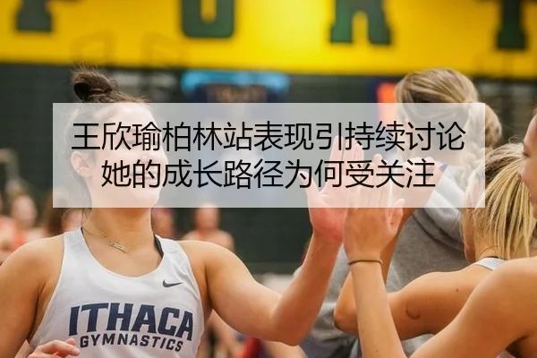 王欣瑜柏林站表现引持续讨论 她的成长路径为何受关注